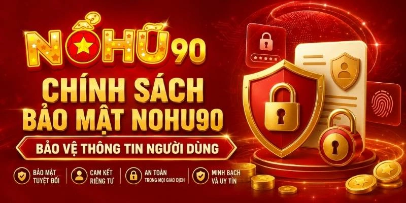 Chính Sách Bảo Mật NOHU – Bảo Vệ Thông Tin Người Dùng
