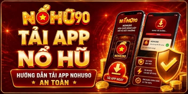 Tải App Nổ Hũ – Hướng Dẫn Tải App NOHU An Toàn